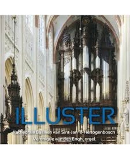 Illuster (Klassiek orgelwerk vanuit Kathedrale Basiliek van Sint Jan 's-Hertogenbosch - Veronique van den Engh