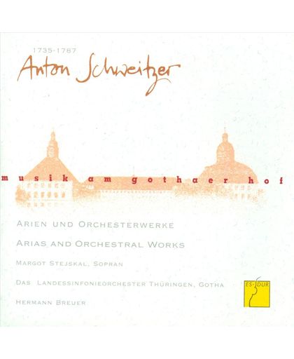 Musik am Gothaer Hof: Anton Schweitzer - Arias and Orchestral Works