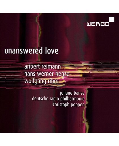 Aribert Reimann/Hans Werner Henze/Wolfgang Rihm: Unanswered Love