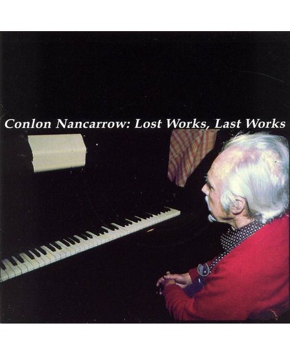 Conlon Nancarrow: Lost Works, Last Works