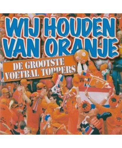 Wij Houden van Oranje - De Grootste Voetbal Toppers