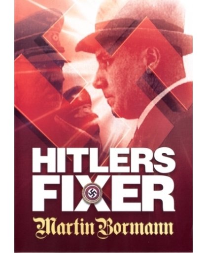 Hitlers Fixer - Martin Bormann