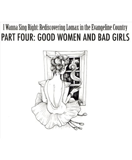 I Wanna Sing Right: Rediscovering Lomax in the Evangeline Country, Pt, 4r: Good Women and Bad Girls