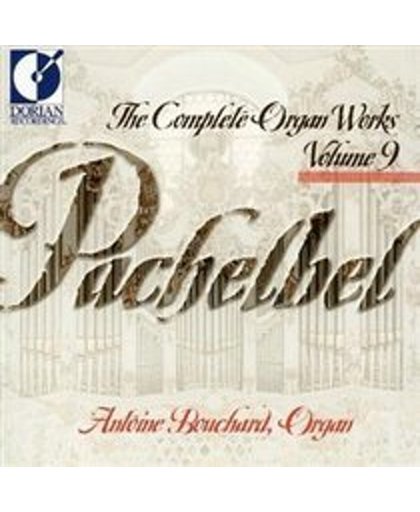 Pachelbel: The Complete Organ Works Vol 9 / Antoine Bouchard