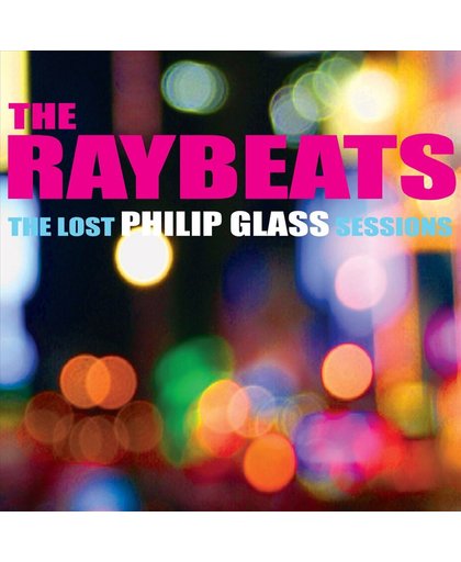 The Raybeats - The Lost Philip Glass Sessions