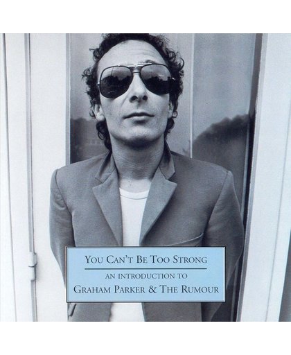 You Can't Be Too Strong: An Introduction To Graham Parker & The Rumour
