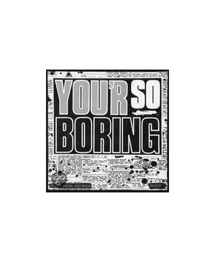 You'Re So Boring