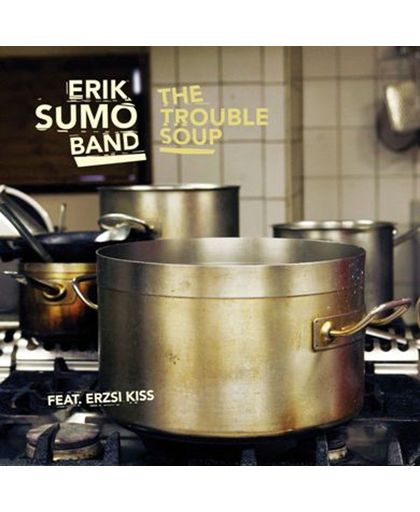Erik Sumo Band - The Trouble Soup