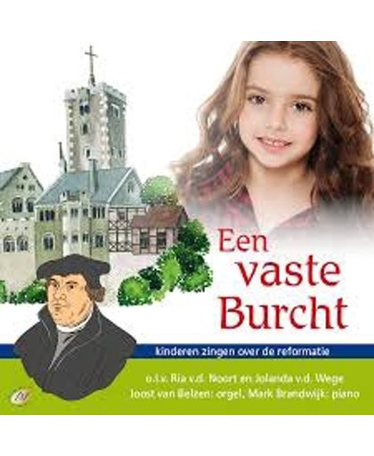 Een vaste burcht - Kinderen zingen over de reformatie o.l.v. Ria vd Noort en Jolanda van de Wege. 21 Nederlandstalige liederen