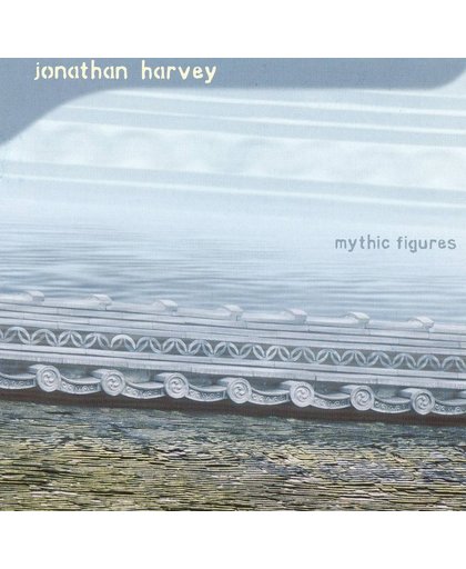 Jonathan Harvey: Mythic Figures