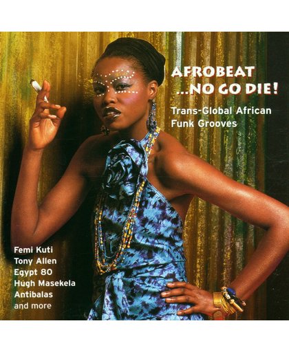 Afrobeat ...No Go Die!: Trans-Global African Funk Grooves