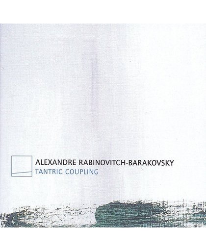 Alexandre Rabinovitch-Barakovsky: Tantric Coupling