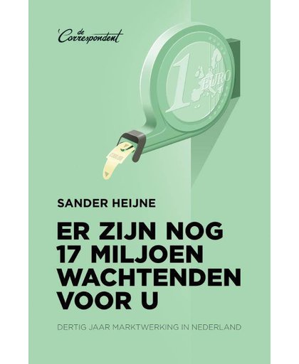 Er zijn nog 17 miljoen wachtenden voor u - Dertig jaar marktwerking in Nederland - Sander Heijne