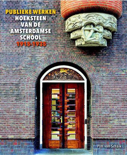 Publieke Werken. Hoeksteen van de Amsterdamse School 1915-1935 - Pim van Schaik