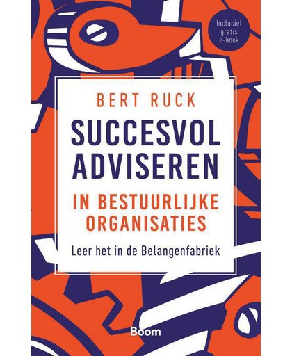 Succesvol adviseren in bestuurlijke organisaties - Leer het in de belangenfabriek - Bert Ruck