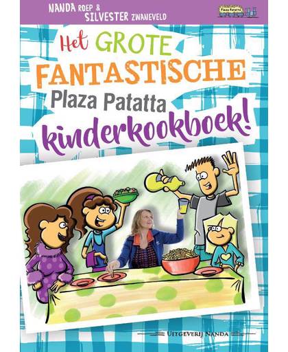 Plaza Patatta Het grote fantastische Plaza Patatta kinderkookboek! - Nanda Roep