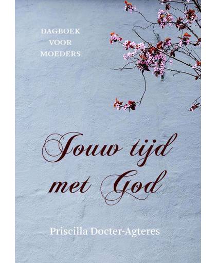 Jouw tijd met God - Priscilla Docter- Agteres
