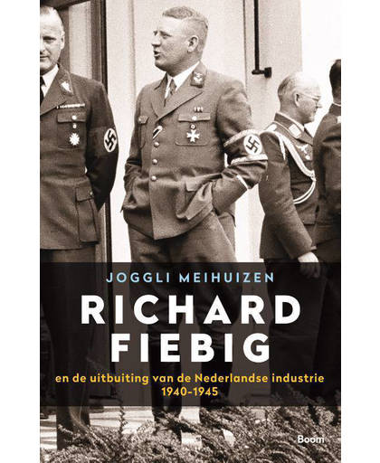 Richard Fiebig - En de uitbuiting van de Nederlandse industrie 1940-1945 - Joggli Meihuizen