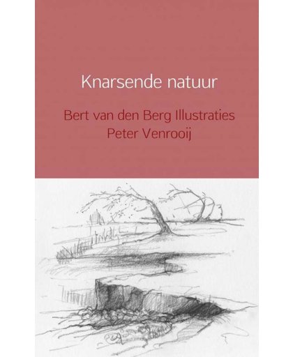 Knarsende natuur - Bert Van Den Berg Illustraties Peter Venrooij