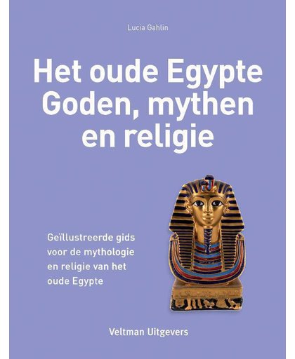 Het oude Egypte - Goden, mythen en religie - Lucia Gahlin