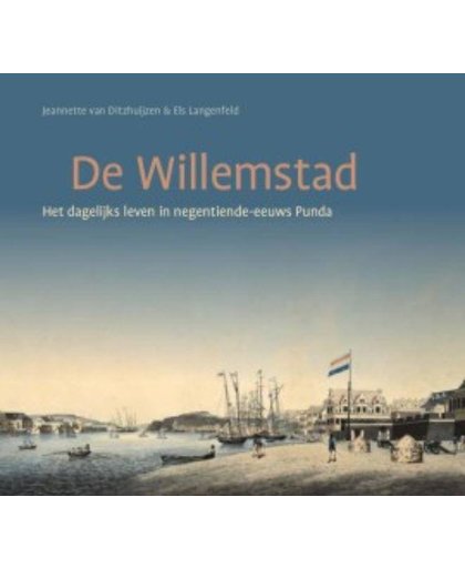 De Willemstad - het dagelijks leven in negentiende-eeuws Punda - Jeannette van Ditzhuijzen en Els Langenfeld