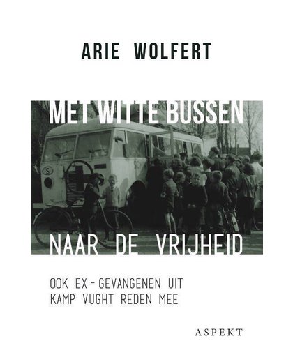 met witte bussen naar de vrijheid - Arie Wolfert