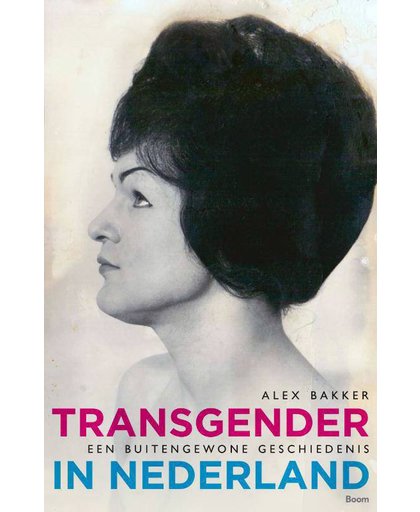 Transgender in Nederland - Een buitengewone geschiedenis - Alex Bakker