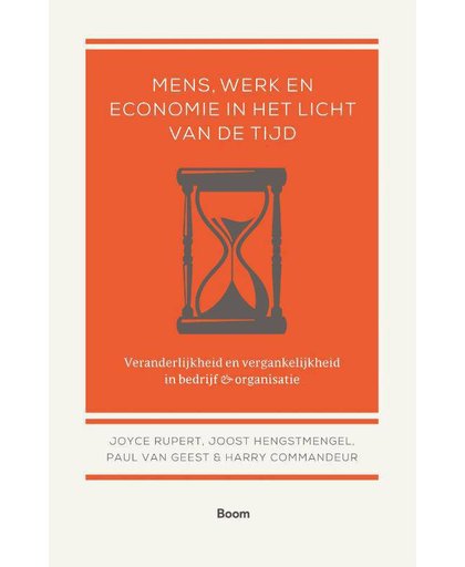 Mens, werk en economie in het licht van de tijd - Veranderlijkheid en vergankelijkheid in bedrijf en organisatie - Joyce Rupert, Joost Hengstmengel, Paul van Geest, e.a.