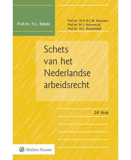 Schets van het Nederlandse arbeidsrecht - H.L. Bakels, W.H.A.C.M. Bouwens, M.S. Houwerzijl, e.a.