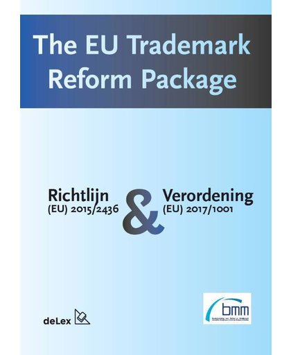 The EU Trademark Reform Package. Richtlijn (EU) 2015/2436 & Verordening (EU) 2017/1001 - Marjolein Driessen en Laurens Kamp