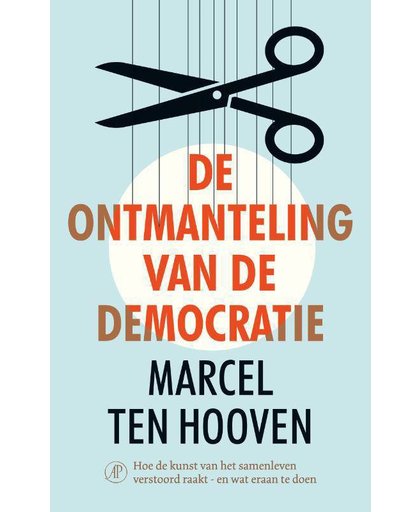 De ontmanteling van de democratie - Marcel ten Hooven