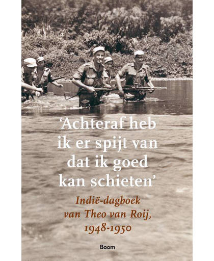 'Achteraf heb ik er spijt van dat ik goed kan schieten'- Indië-dagboek van Theo van Roij, 1948-1950 - Bob de Graaff