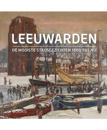 Leeuwarden - De mooiste stadsgezichten(Ned. editie) - Elzenga Gert