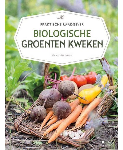 Praktische raadgever Biologische groenten kweken - Marie-Luise Kreuter