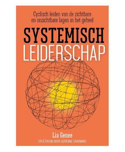 Systemisch leiderschap,Cyclisch leiden van de zichtbare en onzichtbare lagen in het geheel. - Lia Genee en Adriënne Graumans