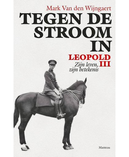 Tegen de stroom in. Leopold III - Mark Van den Wijngaert