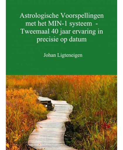 Astrologische Voorspellingen met het MIN-1 systeem - Tweemaal 40 jaar ervaring in precisie op datum - Johan Ligteneigen