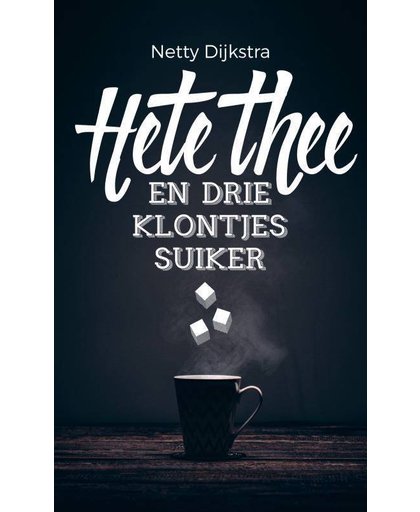 Hete Thee met drie klontjes suiker - Netty Dijkstra-Geuze