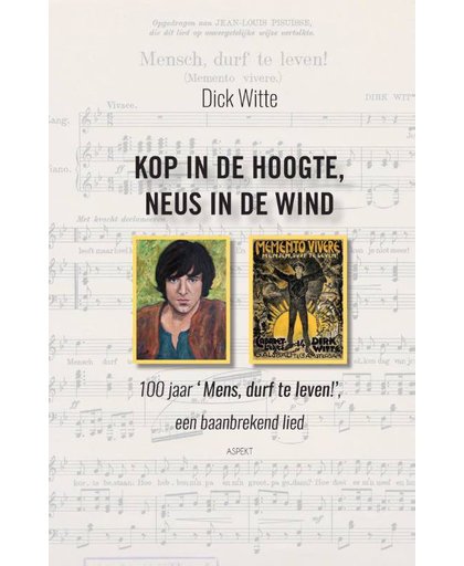 'Kop in de hoogte, neus in de wind' 100 jaar 'mens durf te leven!', een baanbrekend lied - Dick Witte