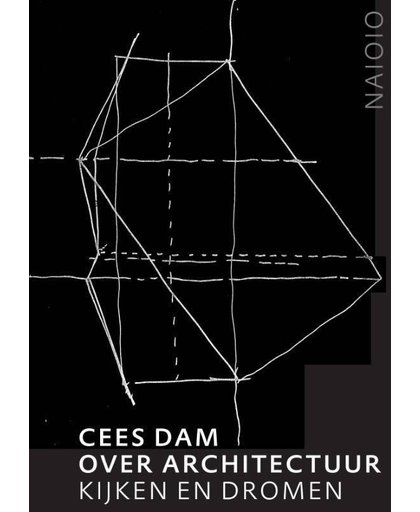 Cees Dam. Over architectuur - Cees Dam, Karin Evers en Rudi Fuchs