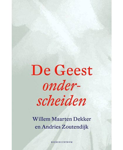 De geest onderscheiden - Willem Maarten Dekker en Andries Zoutendijk