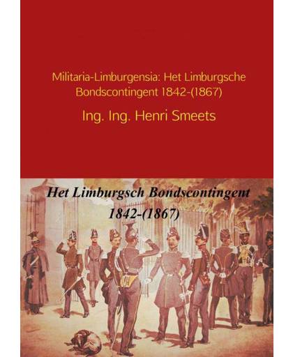 Militaria-Limburgensia: Het Limburgsche Bondscontingent 1842-(1867) - Henri Smeets