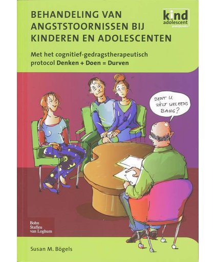 Kind en Adolescent praktijkreeks Behandeling van angststoornissen - S.M. Bogels
