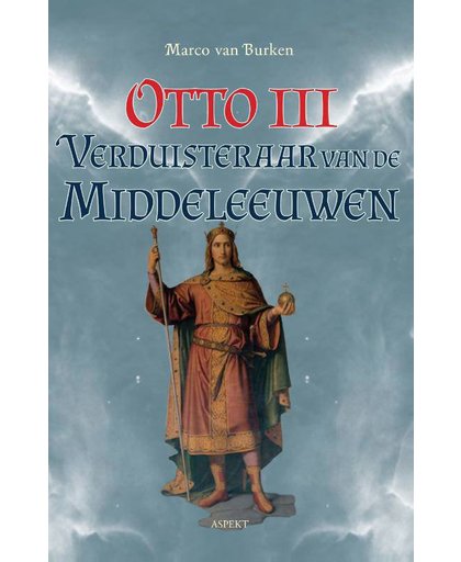 Otto III, de verduisteraar van de middeleeuwen - Marco van Burken