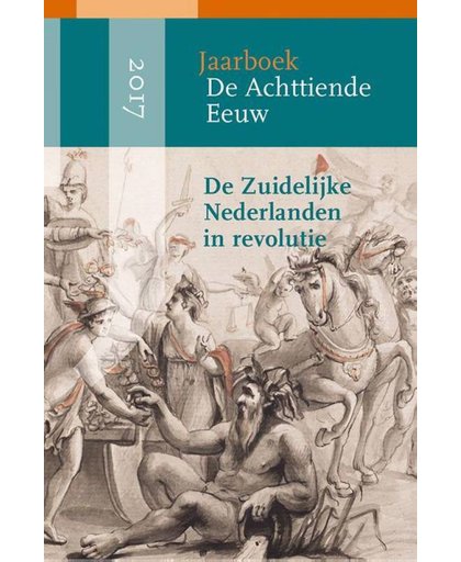 Jaarboek De Achttiende Eeuw 2017. Dossier: De Zuidelijke Nederlanden in revolutie