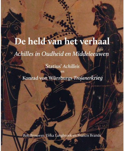 De held van het verhaal: Achilles in Oudheid en Middeleeuwen - Statius, Konrad von Würzburg, Erika Langbroek, e.a.