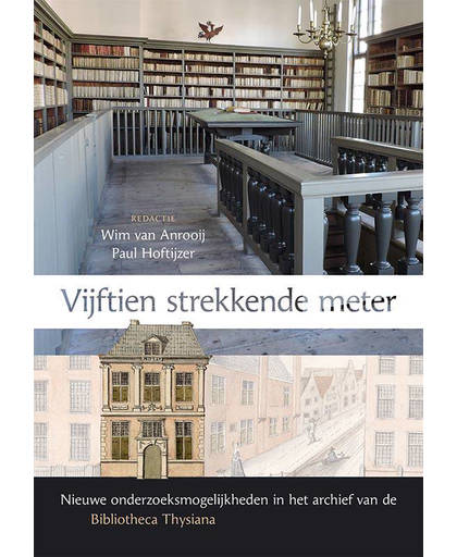 Vijftien strekkende meter. Nieuwe onderzoeksmogelijkheden in het archief van de Bibliotheca Thysiana - Wim van Anrooij en Paul Hoftijzer