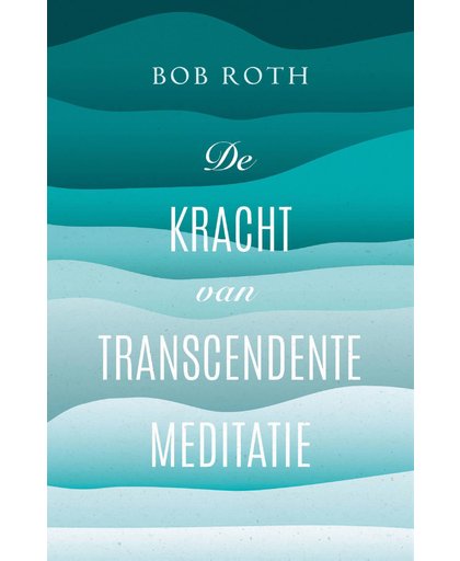 De kracht van Transcendente Meditatie - Bob Roth