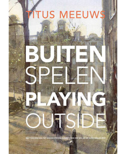 Titus Meeuws: Buiten spelen - Playing outside - Titus Meeuws, Gijsbert van der Wal en Piet Wackie Eysten