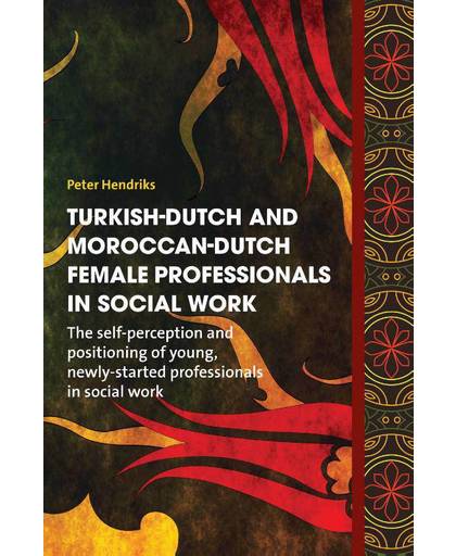 Turkish-Dutch and Moroccan-Dutch female professionals in social work - Peter Hendriks